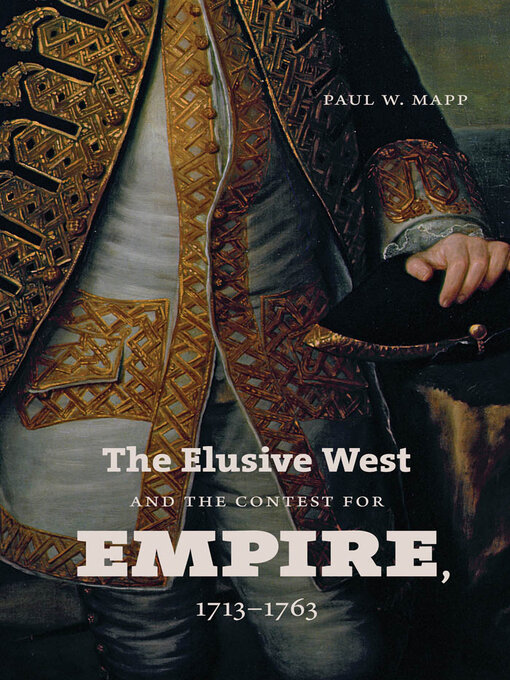 Title details for The Elusive West and the Contest for Empire, 1713-1763 by Paul W. Mapp - Available